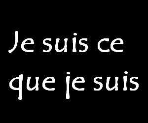 Je suis ce que je suis ....
